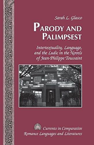 Parody and Palimpsest: Intertextuality, Language, and the Ludic in the Novels of Jean-Philippe Toussaint (Currents in Comparative Romance Languages and Literatures)