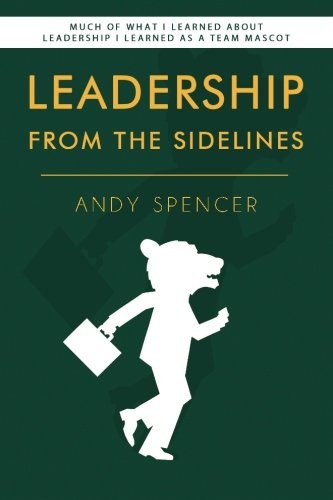 Leadership from the Sidelines: Much of What I Learned about Leadership, I Learned As a Mascot
