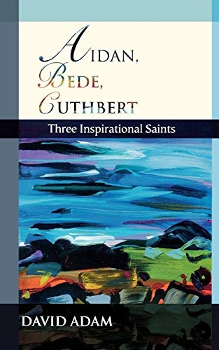 Aidan, Bede, Cuthbert: Three Inspirational Saints