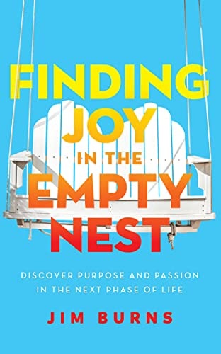 Finding Joy in the Empty Nest: Discover Purpose and Passion in the Next Phase of Life
