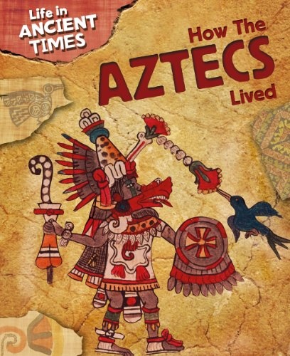 How the Aztecs Lived (Life in Ancient Times)