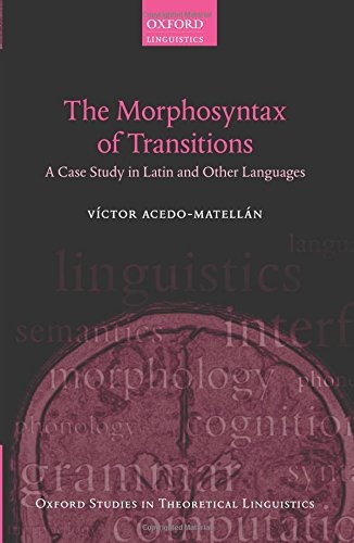 The Morphosyntax of Transitions: A Case Study in Latin and Other Languages (Oxford Studies in Theoretical Linguistics)