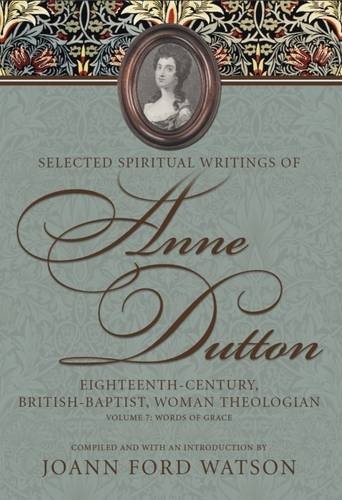 Selected Spiritual Writings of Anne Dutton: Eighteenth-Century, British-Baptist Woman Theologian: Volume 7: Words of Grace