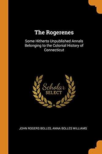 The Rogerenes: Some Hitherto Unpublished Annals Belonging to the Colonial History of Connecticut
