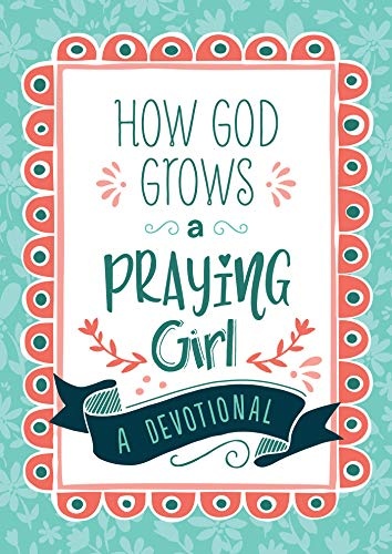 How God Grows a Praying Girl: A Devotional (Courageous Girls)