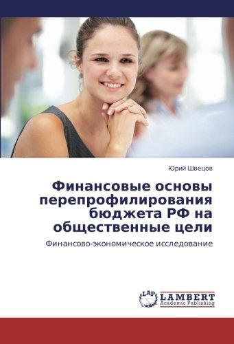 Finansovye osnovy pereprofilirovaniya byudzheta RF na obshchestvennye tseli: Finansovo-ekonomicheskoe issledovanie (Russian Edition)