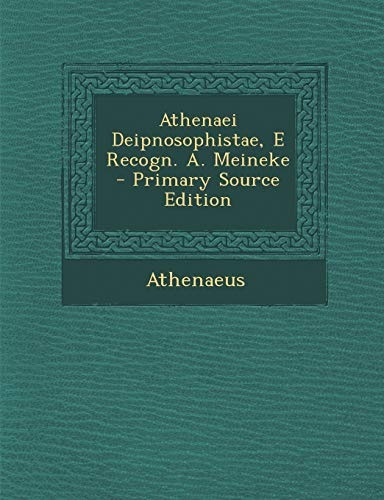 Athenaei Deipnosophistae, E Recogn. A. Meineke - Primary Source Edition (Portuguese Edition)