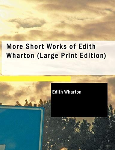 More Short Works of Edith Wharton (Large Print Edition)