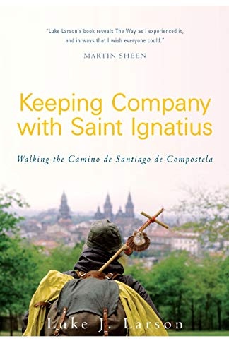 Keeping Company with Saint Ignatius: Walking the Camino de Santiago de Compostela