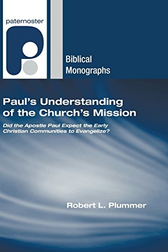 Paul's Understanding of the Church's Mission: Did the Apostle Paul Expect the Early Christian Communities to Evangelize? (Paternoster Biblical Monographs)
