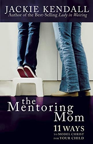 The Mentoring Mom: 11 Ways to Model Christ for Your Child