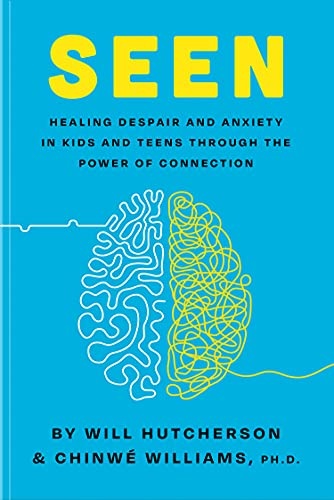 Seen: Despair and Anxiety in Kids and Teenagers and the Power of Connection