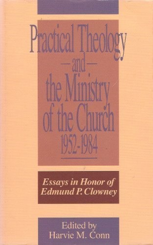 Practical Theology and the Ministry of the Church, 1952-1984: Essays in Honor of Edmund P. Clowney
