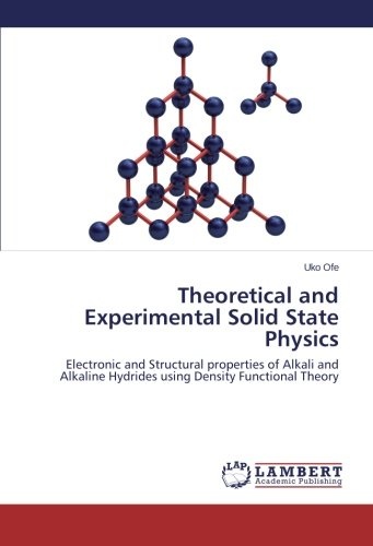 Theoretical and Experimental Solid State Physics: Electronic and Structural properties of Alkali and Alkaline Hydrides using Density Functional Theory