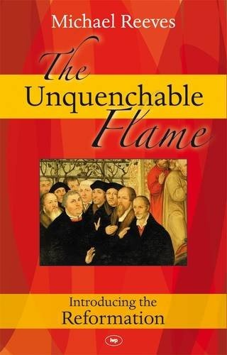 The Unquenchable Flame: Introducing the Reformation