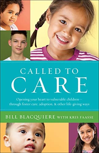 Called to Care: Opening Your Heart to Vulnerable Childrenâthrough Foster Care, Adoption, and Other Life-Giving Ways