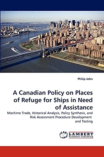 A Canadian Policy on Places of Refuge for Ships in Need of Assistance: Maritime Trade, Historical Analysis, Policy Synthesis, and Risk Assessment Procedure Development and Testing