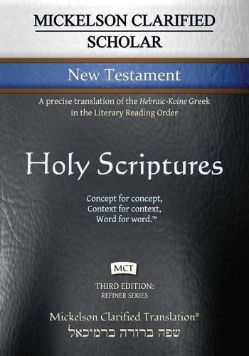 Mickelson Clarified Scholar New Testament, MCT: A Precise Translation of the Hebraic-Koine Greek in the Literary Reading Order