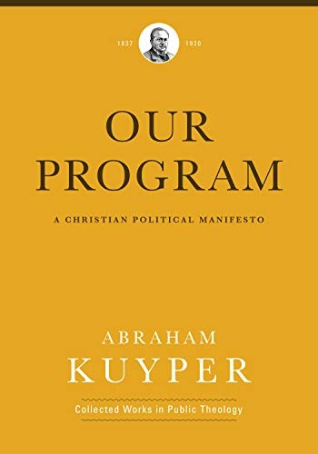 Our Program: A Christian Political Manifesto (Abraham Kuyper Collected Works in Public Theology)