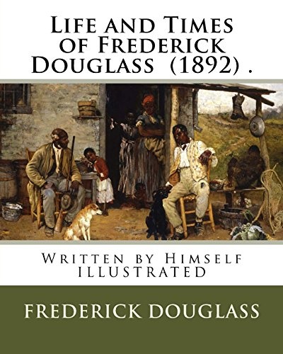 Life and Times of Frederick Douglass (1892) .: Written by Himself ILLUSTRATED