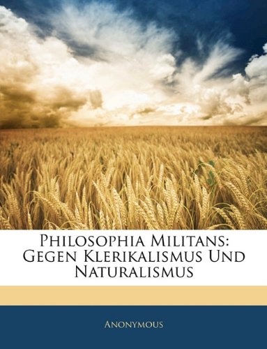 Philosophia Militans: Gegen Klerikalismus Und Naturalismus (German Edition)