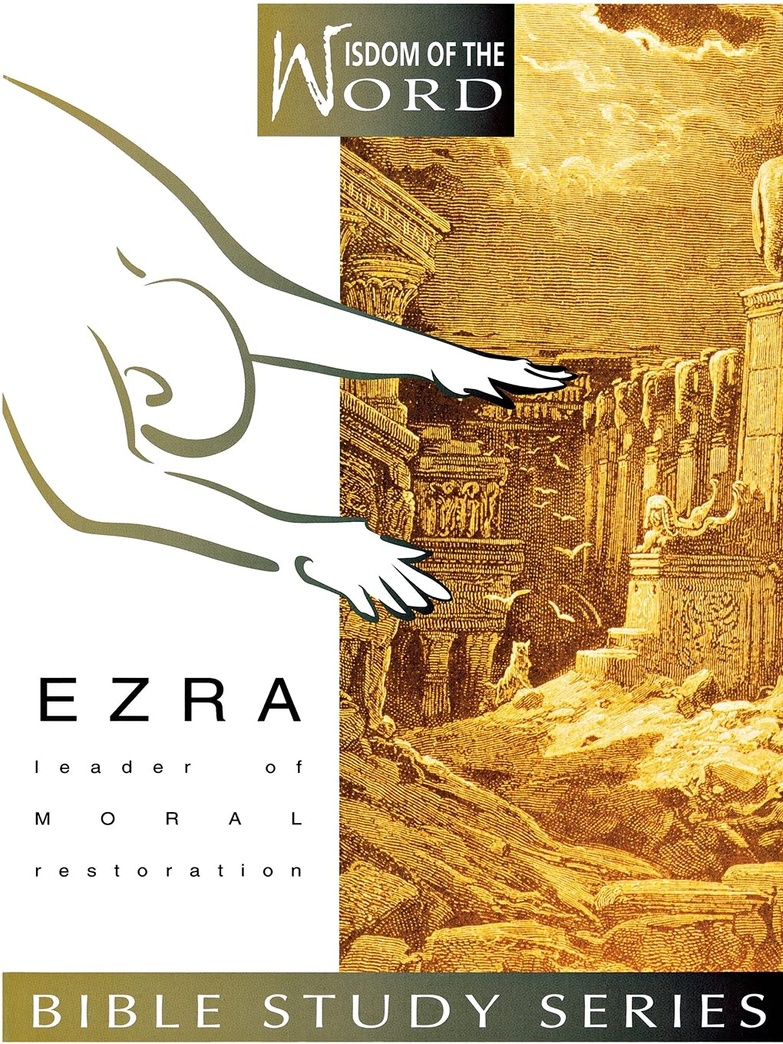 Ezra: Leader of Moral Restoration (Wisdom of the Word)