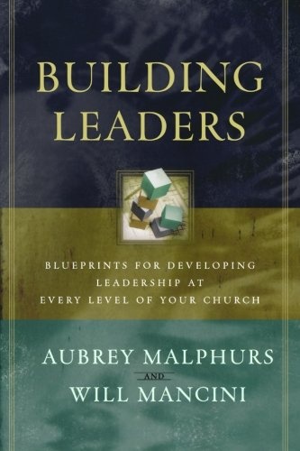 Building Leaders: Blueprints for Developing Leadership at Every Level of Your Church
