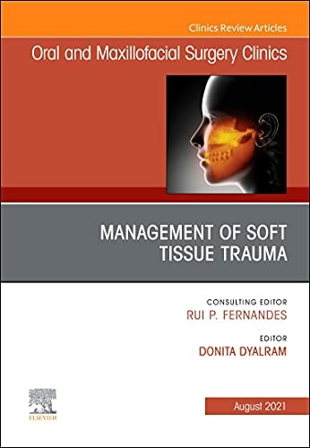 Management of Soft Tissue Trauma, An Issue of Oral and Maxillofacial Surgery Clinics of North America (Volume 33-3) (The Clinics: Dentistry, Volume 33-3)