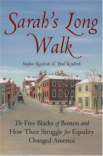 Sarah's Long Walk: The Free Blacks Of Boston And How Their Struggle For Equality Changed America