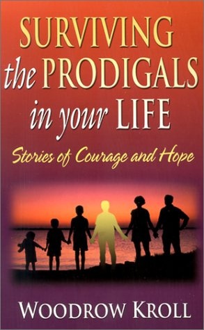 Surviving the Prodigals in Your Life: Stories of Courage and Hope