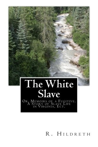 The White Slave: Or, Memoirs of a Fugitive. A Story of Slave Life in Virginia, Ect.