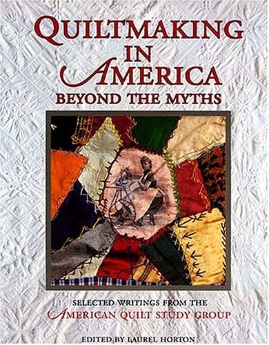 Quiltmaking in America: Beyond the Myths (Hobbies - Needlework & Quilting)