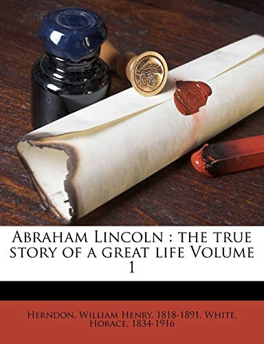 Abraham Lincoln: the true story of a great life Volume 1