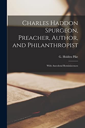 Charles Haddon Spurgeon, Preacher, Author, and Philanthropist [microform]: With Anecdotal Reminiscences