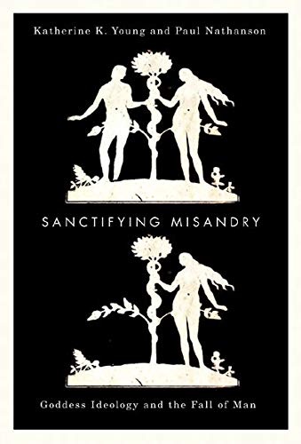 Sanctifying Misandry: Goddess Ideology and the Fall of Man
