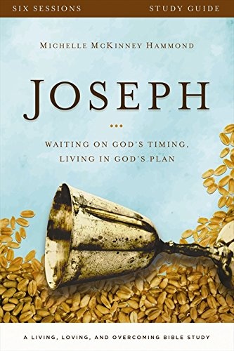 Joseph Study Guide: Waiting on God's Timing, Living in God's Plan (A Living, Loving, and Overcoming Bible Study)