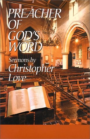 Preacher of God's Word: Sermons by Christopher Love