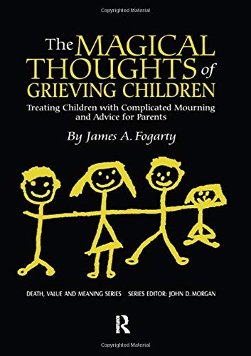 The Magical Thoughts of Grieving Children: Treating Children with Complicated Mourning and Advice for Parents (Death, Value and Meaning Series)