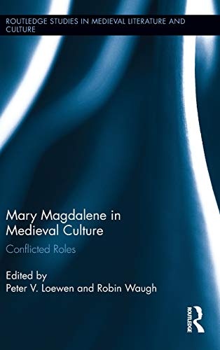 Mary Magdalene in Medieval Culture: Conflicted Roles (Routledge Studies in Medieval Literature and Culture)