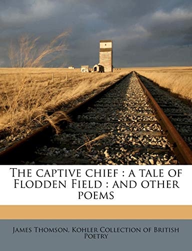 The captive chief: a tale of Flodden Field : and other poems