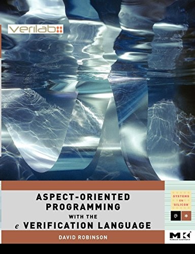 Aspect-Oriented Programming with the e Verification Language: A Pragmatic Guide for Testbench Developers (Volume .) (Systems on Silicon (Volume .))