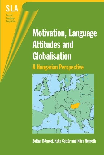 Motivation, Language Attitudes and Globalisation: A Hungarian Perspective (Second Language Acquisition, 18)