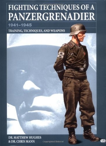 Fighting Techniques of a Panzergrenadier: 1941-1945 : Training, Techniques, and Weapons