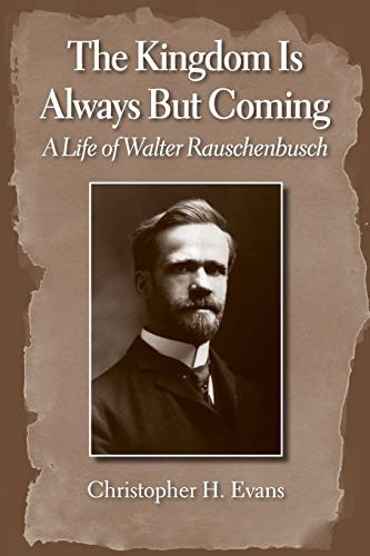 The Kingdom is Always But Coming: A Life of Walter Rauschenbusch
