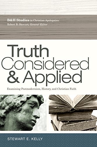 Truth Considered and Applied: Examining Postmodernism, History, and Christian Faith