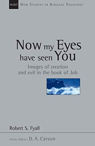 Now My Eyes Have Seen You: Images of Creation and Evil in the Book of Job (New Studies in Biblical Theology) (VOLUME 12)