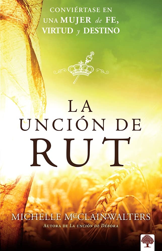 La Unción de Rut: Conviértete En Una Mujer de Fe, Virtud Y Destino (Spanish Edition)