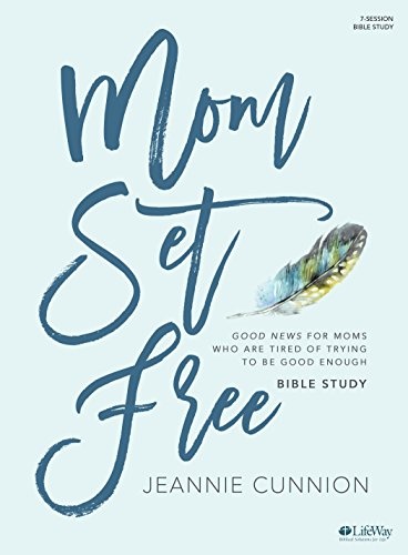 Mom Set Free - Bible Study Book: Good News for Moms Who are Tired of Trying to be Good Enough