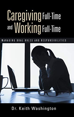 Caregiving Full-Time and Working Full-Time: Managing Dual Roles and Responsibilities