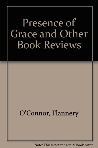 Presence of Grace and Other Book Reviews by Flannery O'Connor